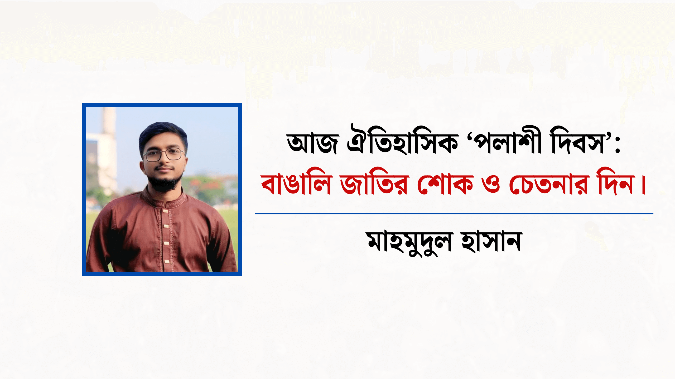 আজ ঐতিহাসিক ‘পলাশী দিবস’: বাঙালি জাতির শোক ও চেতনার দিন